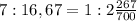 7:16,67=1:2\frac{267}{700}