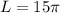 L=15 \pi