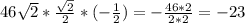 46\sqrt2*\frac{\sqrt2}{2}*(-\frac{1}{2})=-\frac{46*2}{2*2}=-23