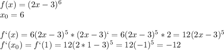 f(x)=(2x-3)^6\\x_0=6\\\\f`(x)=6(2x-3)^5*(2x-3)`=6(2x-3)^5*2=12(2x-3)^5\\f`(x_0)=f`(1)=12(2*1-3)^5=12(-1)^5=-12