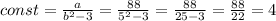 const= \frac{a}{ b^{2}-3} = \frac{88}{5^{2}-3}= \frac{88}{25-3} = \frac{88}{22} =4&#10; \\