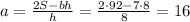 a= \frac{2S-bh}{h} = \frac{2\cdot 92-7\cdot 8}{8} =16