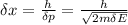 \delta x = \frac{h}{\delta p} = \frac{h}{ \sqrt{2m\delta E} }