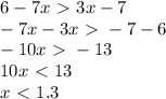 6-7x\ \textgreater \ 3x-7\\-7x-3x\ \textgreater \ -7-6\\-10x\ \textgreater \ -13\\10x\ \textless \ 13\\x\ \textless \ 1.3