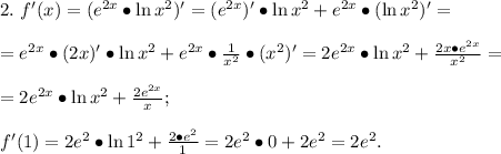 2.\ f'(x)=(e^{2x}\bullet\ln x^2)'=(e^{2x})'\bullet\ln &#10;x^2+e^{2x}\bullet(\ln x^2)'=\\\\=e^{2x}\bullet(2x)'\bullet\ln &#10;x^2+e^{2x}\bullet\frac{1}{x^2}\bullet (x^2)'=2e^{2x}\bullet\ln &#10;x^2+\frac{2x\bullet e^{2x}}{x^2}=\\\\=2e^{2x}\bullet\ln &#10;x^2+\frac{2e^{2x}}{x};\\\\f'(1)=2e^{2}\bullet\ln 1^2+\frac{2\bullet &#10;e^{2}}{1}=2e^2\bullet0+2e^2=2e^2.