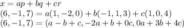 x=ap+bq+cr \\&#10;(6,-1,7)=a(1,-2,0)+b(-1,1,3)+c(1,0,4) \\&#10;(6,-1,7)=(a-b+c,-2a+b+0c,0a+3b+4c)