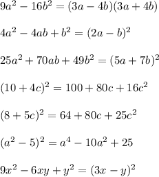 9a^2-16b^2=(3a-4b)(3a+4b)\\\\4a^2-4ab+b^2=(2a-b)^2\\\\25a^2+70ab+49b^2=(5a+7b)^2\\\\(10+4c)^2=100+80c+16c^2\\\\(8+5c)^2=64+80c+25c^2\\\\(a^2-5)^2=a^4-10a^2+25\\\\9x^2-6xy+y^2=(3x-y)^2