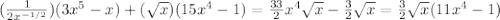 ( \frac{1}{2 x^{-1/2} } )(3 x^{5} -x)+( \sqrt{x} )(15 x^{4} -1)= \frac{33}{2} x^{4} \sqrt{x}- \frac{3}{2} \sqrt{x} = \frac{3}{2} \sqrt{x} (11 x^{4} -1)