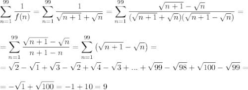 \displaystyle \sum^{99}_{n=1}\frac{1}{f(n)}=\sum^{99}_{n=1}\frac{1}{\sqrt{n+1}+\sqrt{n}}=\sum^{99}_{n=1}\frac{\sqrt{n+1}-\sqrt{n}}{(\sqrt{n+1}+\sqrt{n})(\sqrt{n+1}-\sqrt{n})}=\\ \\ \\ =\sum^{99}_{n=1}\frac{\sqrt{n+1}-\sqrt{n}}{n+1-n}=\sum^{99}_{n=1}\left(\sqrt{n+1}-\sqrt{n}\right)=\\ \\ =\sqrt{2}-\sqrt{1}+\sqrt{3}-\sqrt{2}+\sqrt{4}-\sqrt{3}+...+\sqrt{99}-\sqrt{98}+\sqrt{100}-\sqrt{99}=\\ \\ =-\sqrt{1}+\sqrt{100}=-1+10=9