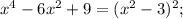 x^4-6x^2+9=(x^2-3)^2;