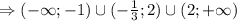 \Rightarrow(- \infty;-1) \cup(- \frac{1}{3};2) \cup(2;+ \infty)