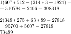 1)607*512-(214*3+1824)= \\ =310784-2466=308318 \\ \\ 2)348*275+63*89-27818= \\ =95700+5607-27818=\\73489