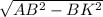 \sqrt{ AB^{2}- BK^{2} }