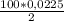 \frac{100 * 0,0225}{2}