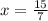 x= \frac{15}{7}