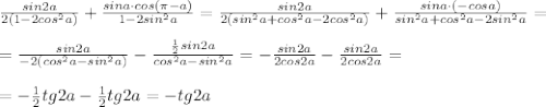 \frac{sin2a}{2(1-2cos^2a)}+\frac{sina\cdot cos(\pi -a)}{1-2sin^2a}=\frac{sin2a}{2(sin^2a+cos^2a-2cos^2a)}+\frac{sina\cdot (-cosa)}{sin^2a+cos^2a-2sin^2a}=\\\\=\frac{sin2a}{-2(cos^2a-sin^2a)}-\frac{\frac{1}{2}sin2a}{cos^2a-sin^2a}=-\frac{sin2a}{2cos2a}-\frac{sin2a}{2cos2a}=\\\\=-\frac{1}{2}tg2a-\frac{1}{2}tg2a=-tg2a