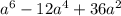 a^{6} -12 a^{4} +36 a^{2}