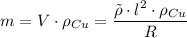 m = V \cdot \rho_{Cu} = \dfrac{\tilde{\rho} \cdot l^2 \cdot \rho_{Cu}}{R}