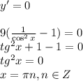 y'=0 \\ \\ 9( \frac{1}{\cos^2x} -1)=0 \\ tg^2x+1-1=0 \\ tg^2x=0 \\ x=\pi n,n \in Z