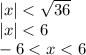 |x|< \sqrt{36} \\ |x|< 6 \\ -6 < x < 6