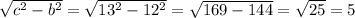 \sqrt{ c^{2}- b^{2} } = \sqrt{ 13^{2}- 12^{2} } = \sqrt{169-144} = \sqrt{25} =5