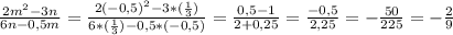 \frac{2m ^{2}-3n }{6n-0,5m} =\frac{2(-0,5) ^{2}-3*( \frac{1}{3}) }{6*( \frac{1}{3}) -0,5*(-0,5)} = \frac{0,5-1}{2+0,25} = \frac{-0,5}{2,25} =- \frac{50}{225} =- \frac{2}{9} \\