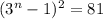 (3^n-1)^2=81