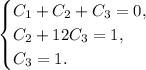 \begin{equation*}&#10; \begin{cases}&#10; C_1+C_2+C_3=0, &#10; \\&#10; C_2+12C_3=1,&#10; \\&#10; C_3=1.&#10; \end{cases}&#10;\end{equation*}