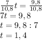\frac7{10,8}t=\frac{9,8}{10,8}\\7t=9,8\\t=9,8:7\\t=1,4