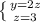 \left \{ {{y=2z} \atop {z=3}} \right.