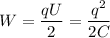 W = \dfrac{qU}{2} = \dfrac{q^2}{2C}