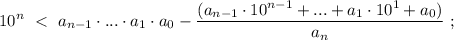 \displaystyle 10^{n} \ < \ a_{n-1}\cdot ...\cdot a_1\cdot a_0-\frac{(a_{n-1}\cdot10^{n-1}+...+a_1\cdot 10^1+a_0)}{a_n} \ ;