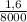 \frac{1,6}{8000}