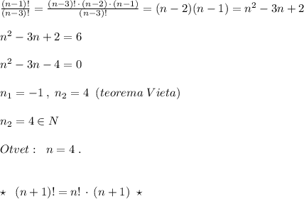 \frac{(n-1)!}{(n-3)!}=\frac{(n-3)!\, \cdot \, (n-2)\, \cdot \, (n-1)}{(n-3)!}=(n-2)(n-1)=n^2-3n+2\\\\n^2-3n+2=6\\\\n^2-3n-4=0\\\\n_1=-1\; ,\; n_2=4\; \; (teorema\; Vieta)\\\\n_2=4\in N\\\\Otvet:\; \; n=4\; .\\\\\\\star \; \; (n+1)!=n!\, \cdot \, (n+1)\; \; \star