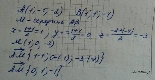 Укажіть координати вектора ам,якщо а(1; -1; -2),в(1; 1; -4),а точка м - середина відрізка ав.