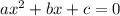 a x^{2} +b x+c=0