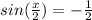 sin(\frac{x}{2})=-\frac{1}{2}