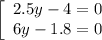 \left[\begin{array}{ccc}2.5y-4=0\\6y-1.8=0\end]