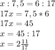 x:7,5=6:17 \\ 17x=7,5*6 \\ 17x=45 \\ x=45:17 \\ x=2 \frac{11}{17}