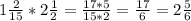 1 \frac{2}{15}*2 \frac{1}{2}= \frac{17*5}{15*2}= \frac{17}{6}=2 \frac{5}{6}