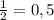 \frac{1}{2} = 0,5