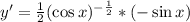 y'=\frac{1}{2}(\cos x)^{-\frac{1}{2}}*(-\sin x)