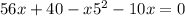 56x + 40 - x5^{2} - 10x = 0