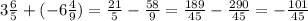 3 \frac{6}{5}+(-6 \frac{4}{9})= \frac{21}{5}- \frac{58}{9}= \frac{189}{45} - \frac{290}{45} = -\frac{101}{45}