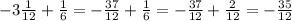 -3 \frac{1}{12} + \frac{1}{6} = -\frac{37}{12} + \frac{1}{6} = -\frac{37}{12}+ \frac{2}{12} =- \frac{35}{12}