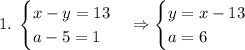 1.\;\begin{cases}x-y=13\\a-5=1\end{cases}\Rightarrow\begin{cases}y=x-13\\a=6\end{cases}