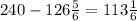 240-126 \frac{5}{6} =113 \frac{1}{6}