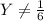 Y \neq \frac{1}{6}