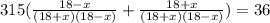 315(\frac{18-x}{(18+x)(18-x)}+\frac{18+x}{(18+x)(18-x)})=36