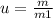 u= \frac{m}{m1}